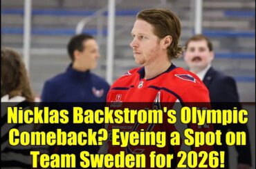 Nicklas Backstrom's Olympic Comeback? Eyeing a Spot on Team Sweden for 2026!
