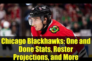 Chicago Blackhawks: One and Done Stats, Roster Projections, and More