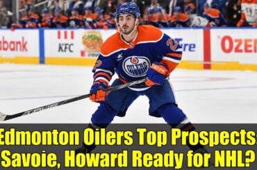 Edmonton Oilers Top Prospects: Savoie, Howard Ready for NHL?