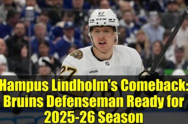 Hampus Lindholm's Comeback: Bruins Defenseman Ready for 2025-26 Season