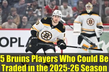 5 Bruins Players Who Could Be Traded in the 2025-26 Season