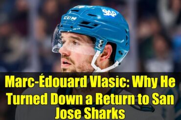 Marc-Édouard Vlasic: Why He Turned Down a Return to San Jose Sharks