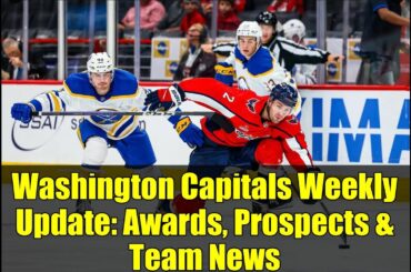 Washington Capitals Weekly Update: Awards, Prospects & Team News
