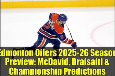 Edmonton Oilers 2025-26 Season Preview: McDavid, Draisaitl & Championship Predictions