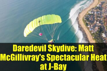 Daredevil Skydive: Matt McGillivray's Spectacular Heat at J-Bay