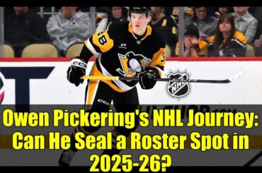 Owen Pickering's NHL Journey: Can He Seal a Roster Spot in 2025-26?