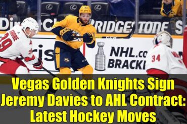 Vegas Golden Knights Sign Jeremy Davies to AHL Contract: Latest Hockey Moves