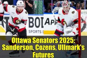 Ottawa Senators 2025: Sanderson, Cozens, Ullmark's Futures