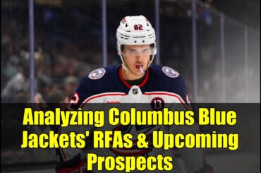 Analyzing Columbus Blue Jackets' RFAs & Upcoming Prospects