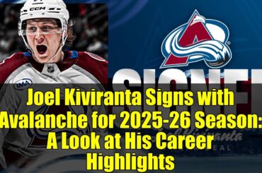 Joel Kiviranta Signs with Avalanche for 2025-26 Season: A Look at His Career Highlights