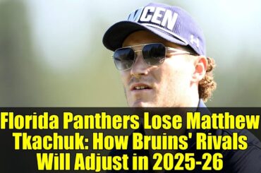 Florida Panthers Lose Matthew Tkachuk: How Bruins' Rivals Will Adjust in 2025-26