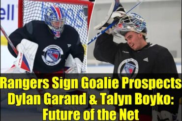 Rangers Sign Goalie Prospects Dylan Garand & Talyn Boyko: Future of the Net