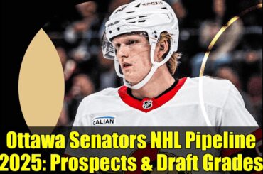 Ottawa Senators NHL Pipeline 2025: Prospects & Draft Grades