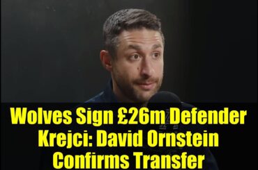 Wolves Sign £26m Defender Krejci: David Ornstein Confirms Transfer