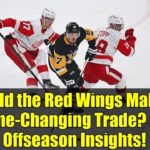 Could the Red Wings Make a Game-Changing Trade? NHL Offseason Insights!