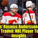 Flames' Rasmus Andersson Could Be Traded: NHL Player Tour Insights