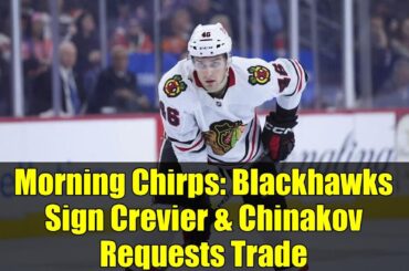 Morning Chirps: Blackhawks Sign Crevier & Chinakov Requests Trade