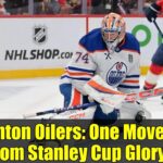 Edmonton Oilers: One Move Away From Stanley Cup Glory?