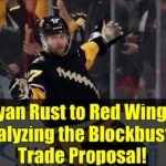 Bryan Rust to Red Wings? Analyzing the Blockbuster Trade Proposal!