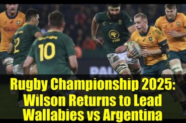 Rugby Championship 2025: Wilson Returns to Lead Wallabies vs Argentina