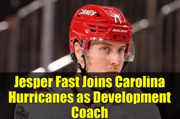 Jesper Fast Joins Carolina Hurricanes as Development Coach | NHL 2025 Update