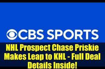 NHL Prospect Chase Priskie Makes Leap to KHL - Full Deal Details Inside!