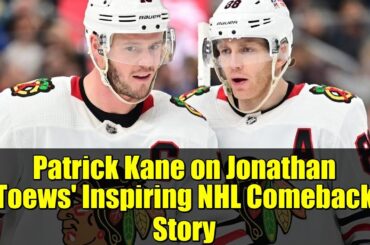 Patrick Kane on Jonathan Toews' Inspiring NHL Comeback Story