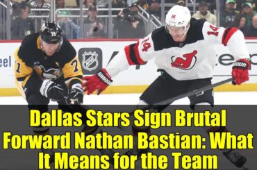 Dallas Stars Sign Brutal Forward Nathan Bastian: What It Means for the Team