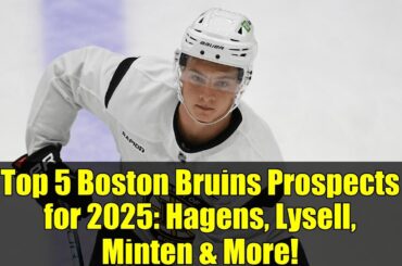 Top 5 Boston Bruins Prospects for 2025: Hagens, Lysell, Minten & More!