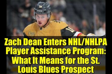 Zach Dean Enters NHL/NHLPA Player Assistance Program: What It Means for the St. Louis Blues Prospect