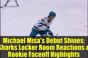 Michael Misa's Debut Shines: Sharks Locker Room Reactions & Rookie Faceoff Highlights