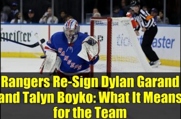 Rangers Re-Sign Dylan Garand and Talyn Boyko: What It Means for the Team