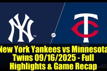 New York Yankees vs Minnesota Twins 09/16/2025 - Full Highlights & Game Recap