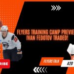 Flyers Training Camp Preview | Ivan Fedotov Traded!