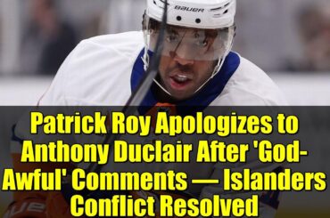 Patrick Roy Apologizes to Anthony Duclair After 'God-Awful' Comments – Islanders Conflict Resolved
