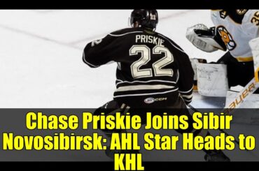 Chase Priskie Joins Sibir Novosibirsk: AHL Star Heads to KHL