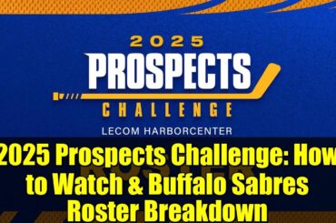 2025 Prospects Challenge: How to Watch & Buffalo Sabres Roster Breakdown