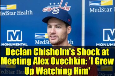 Declan Chisholm's Shock at Meeting Alex Ovechkin: 'I Grew Up Watching Him'