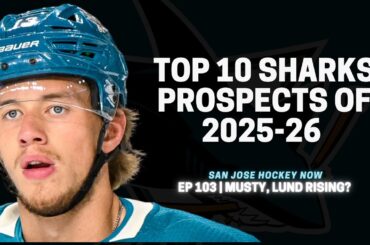 Sharks Top 10 Prospects of 2025-2026 | EP 103 Musty, Lund Rising?