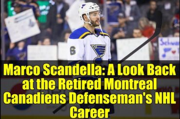 Marco Scandella: A Look Back at the Retired Montreal Canadiens Defenseman's NHL Career