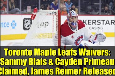 Toronto Maple Leafs Waivers: Sammy Blais & Cayden Primeau Claimed, James Reimer Released | NHL News