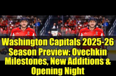 Washington Capitals 2025-26 Season Preview: Ovechkin Milestones, New Additions & Opening Night