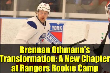 Brennan Othmann's Transformation: A New Chapter at Rangers Rookie Camp