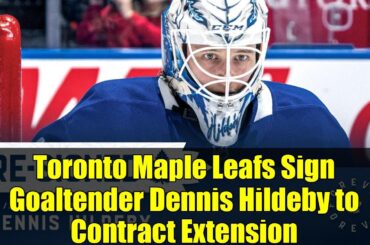 Toronto Maple Leafs Sign Goaltender Dennis Hildeby to Contract Extension
