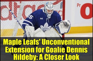 Maple Leafs' Unconventional Extension for Goalie Dennis Hildeby: A Closer Look