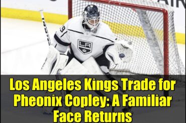 Los Angeles Kings Trade for Pheonix Copley: A Familiar Face Returns