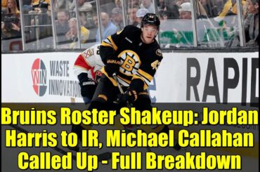 Bruins Roster Shakeup: Jordan Harris to IR, Michael Callahan Called Up - Full Breakdown