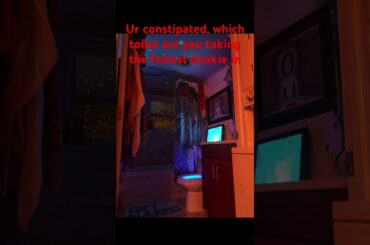 Which toilet are you taking the fattest dookie in?