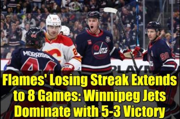 Flames' Losing Streak Extends to 8 Games: Winnipeg Jets Dominate with 5-3 Victory