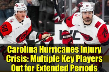 Carolina Hurricanes Injury Crisis: Multiple Key Players Out for Extended Periods